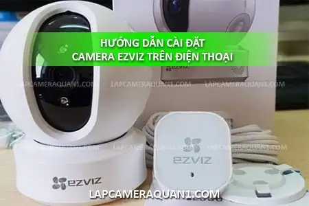 hướng dẫn cài đặt camera Ezviz trên điện thoại, cách cài đặt camera ezviz trên điện thoại, cách cài đặt camera ezviz trên nhiều điện thoại, cách cài đặt camera Ezviz trên Iphone, cài đặt camera Ezviz, cách thêm camera ezviz vào điện thoại